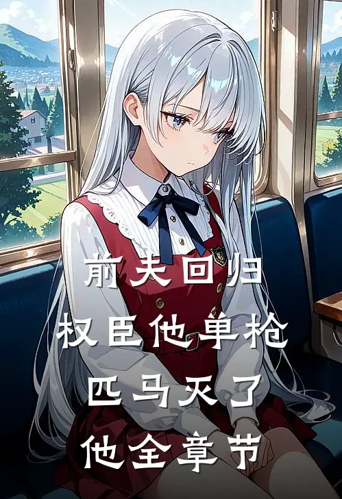 前夫回归，权臣他单枪匹马灭了他全章节