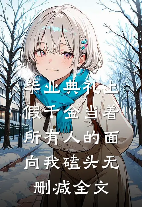 毕业典礼上，假千金当着所有人的面向我磕头无删减全文