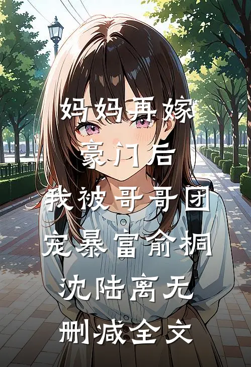 妈妈再嫁豪门后，我被哥哥团宠暴富俞桐沈陆离无删减全文