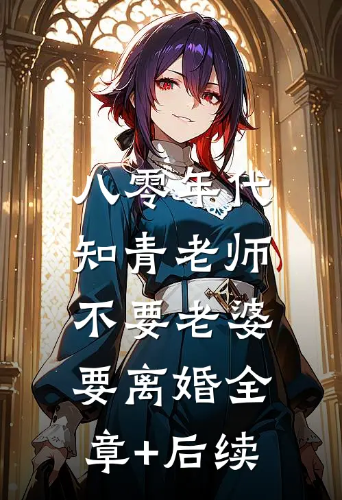 八零年代，知青老师不要老婆要离婚全章+后续