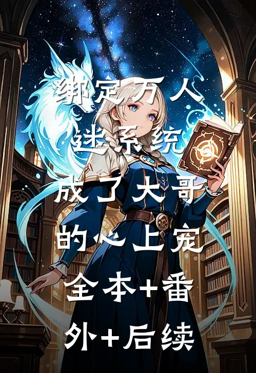 绑定万人迷系统，成了大哥的心上宠全本+番外+后续