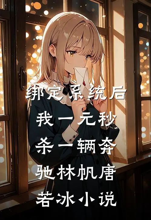绑定系统后，我一元秒杀一辆奔驰林帆唐若冰小说