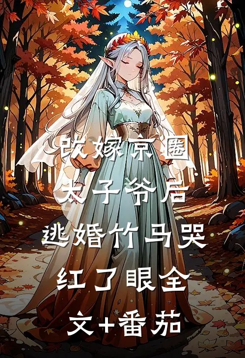 改嫁京圈太子爷后，逃婚竹马哭红了眼全文+番茄