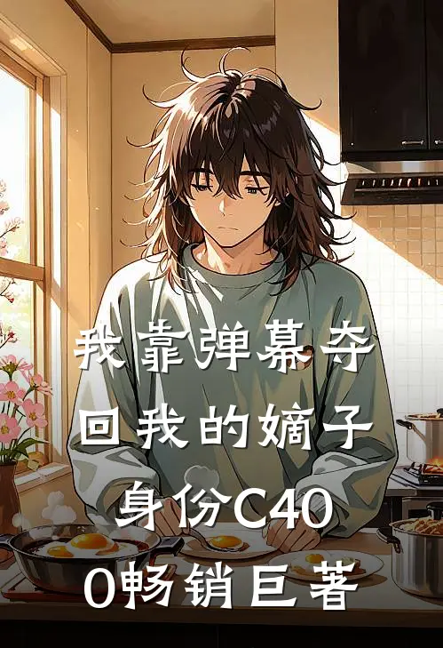 我靠弹幕夺回我的嫡子身份C400畅销巨著