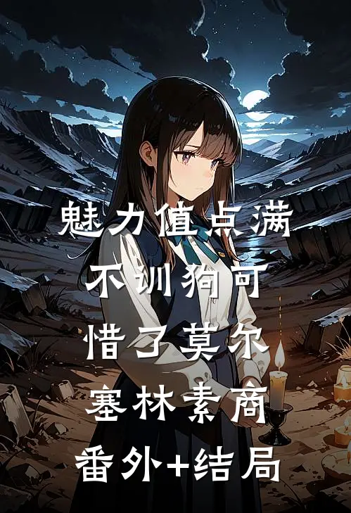 魅力值点满不训狗可惜了莫尔塞林素商:(番外)+(结局)