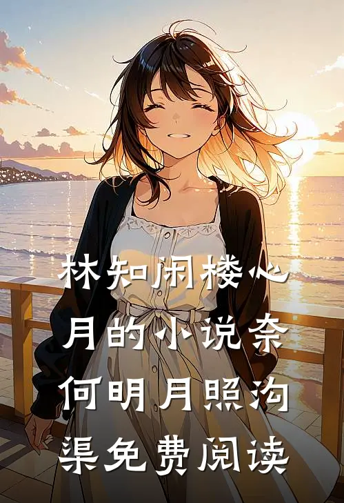 林知闲楼心月的小说奈何明月照沟渠免费阅读