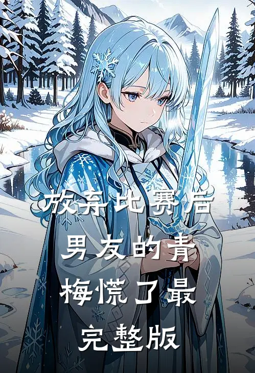 放弃比赛后，男友的青梅慌了最完整版