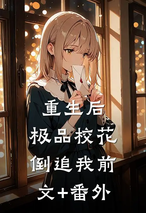 重生后，极品校花倒追我前文+番外