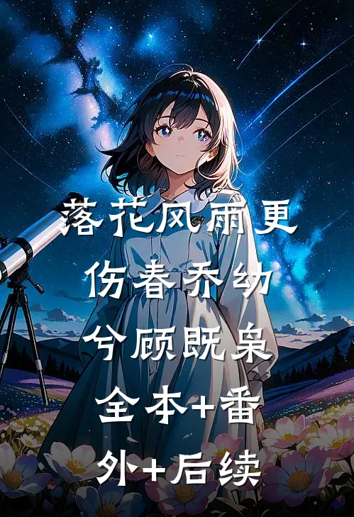 落花风雨更伤春乔幼兮顾既枭:全本+番外+后续