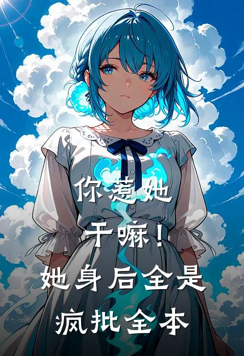 你惹她干嘛！她身后全是疯批全本