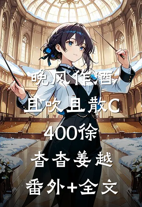 晚风作酒，且吹且散C400徐杳杳姜越:(番外)+(全文)