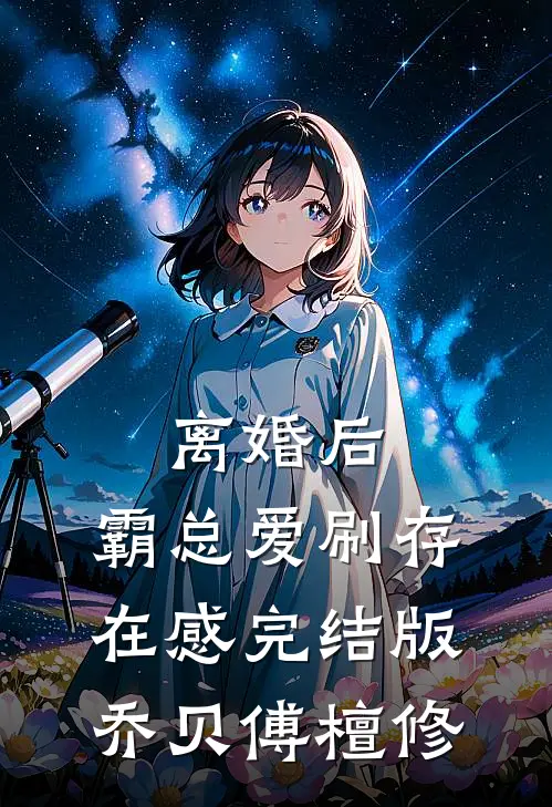 离婚后，霸总爱刷存在感完结版乔贝傅檀修