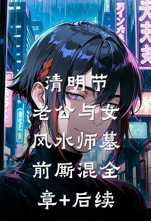 清明节，老公与女风水师墓前厮混全章+后续