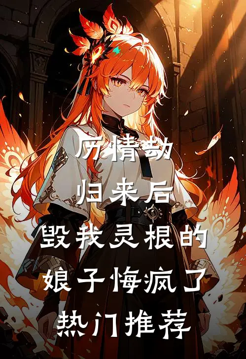 历情劫归来后，毁我灵根的娘子悔疯了热门推荐