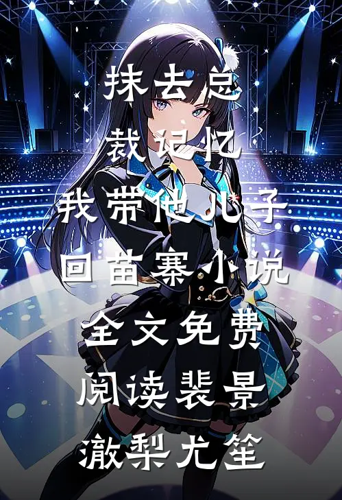 抹去总裁记忆，我带他儿子回苗寨小说全文免费阅读裴景澈梨尤笙