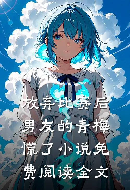 放弃比赛后，男友的青梅慌了小说免费阅读全文