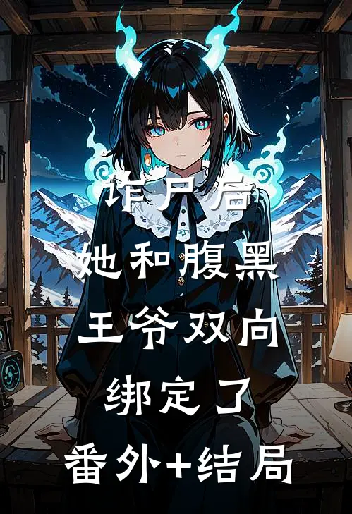 诈尸后，她和腹黑王爷双向绑定了:(番外)+(结局)