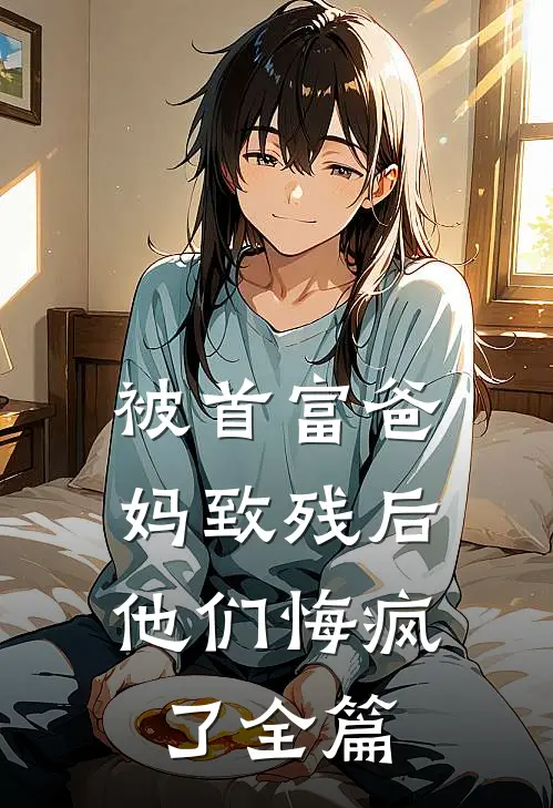 被首富爸妈致残后，他们悔疯了全篇