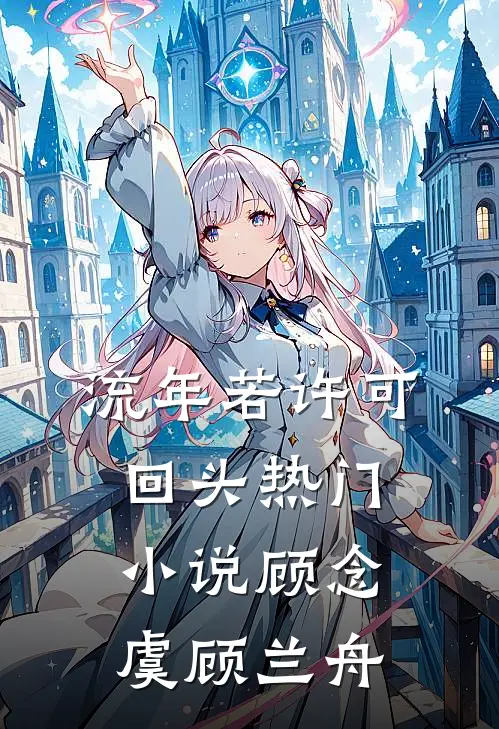 流年若许可回头热门小说顾念虞顾兰舟