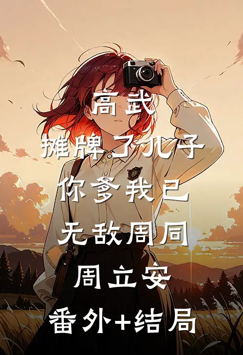 高武：摊牌了儿子，你爹我已无敌周同周立安:(番外)+(结局)
