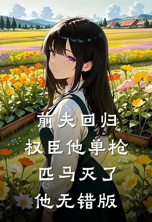 前夫回归，权臣他单枪匹马灭了他无错版