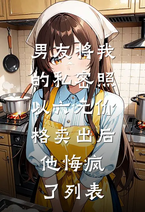 男友将我的私密照以六元价格卖出后，他悔疯了列表