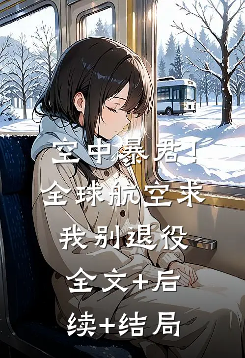 空中暴君！全球航空求我别退役全文+后续+结局