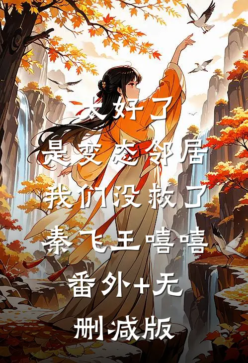 太好了，是变态邻居，我们没救了秦飞王嘻嘻:番外+无删减版