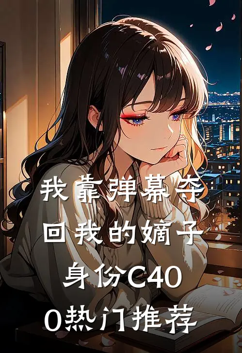 我靠弹幕夺回我的嫡子身份C400热门推荐