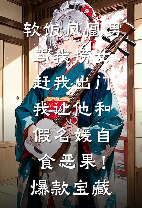 软饭凤凰男骂我捞女赶我出门，我让他和假名媛自食恶果！爆款宝藏