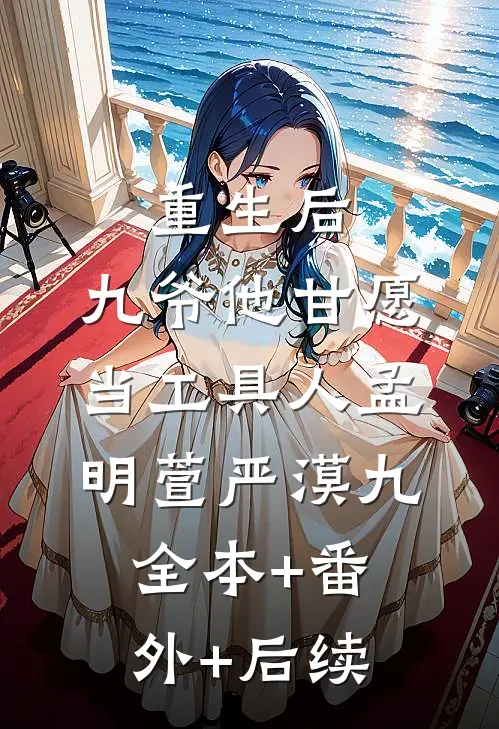 重生后，九爷他甘愿当工具人孟明萱严漠九:全本+番外+后续