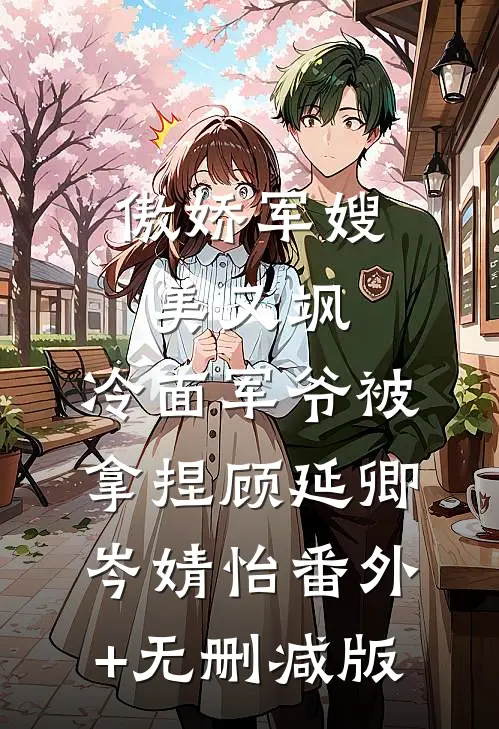 傲娇军嫂美又飒，冷面军爷被拿捏顾延卿岑婧怡番外+无删减版