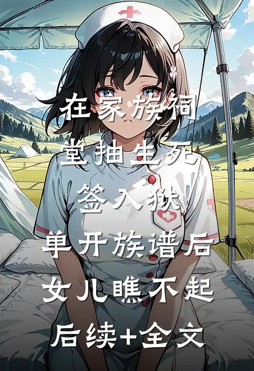 在家族祠堂抽生死签入狱，单开族谱后女儿瞧不起后续+全文