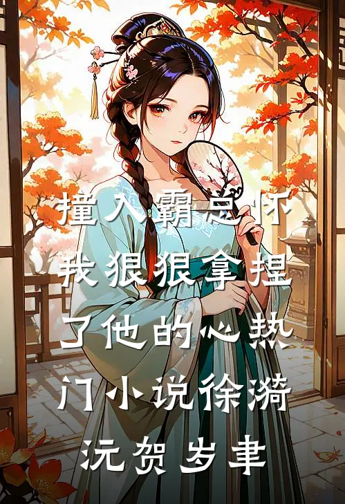 撞入霸总怀，我狠狠拿捏了他的心热门小说徐漪沅贺岁聿