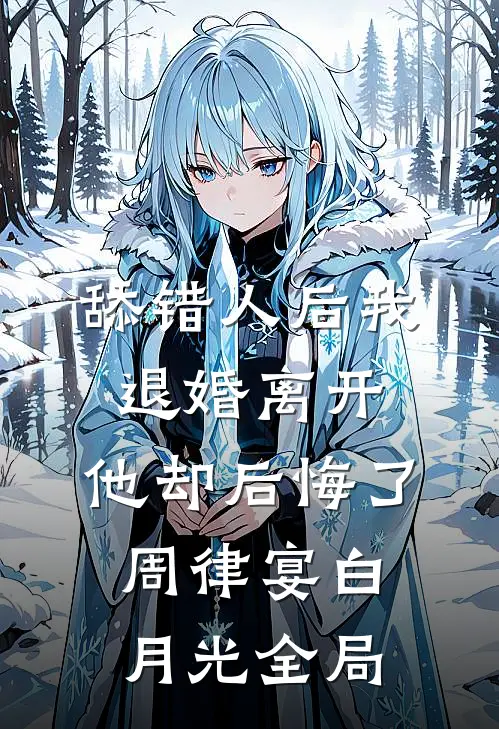 舔错人后我退婚离开，他却后悔了周律宴白月光全局