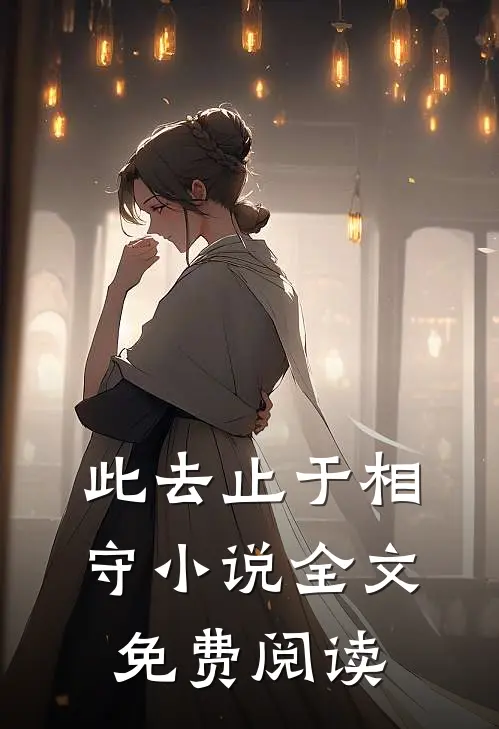 此去止于相守小说全文免费阅读