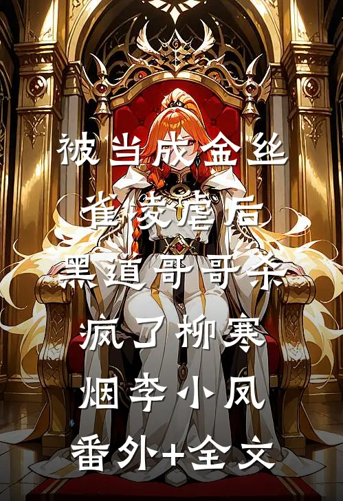 被当成金丝雀凌虐后，黑道哥哥杀疯了柳寒烟李小凤:(番外)+(全文)
