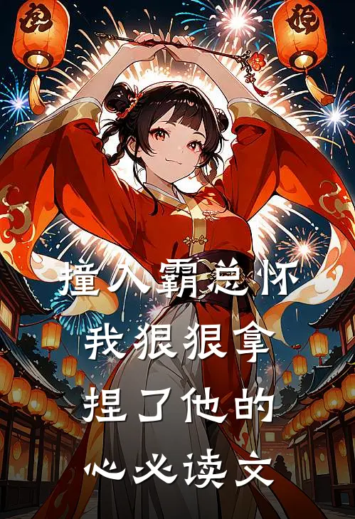 撞入霸总怀，我狠狠拿捏了他的心必读文