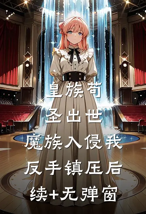 皇族苟圣出世：魔族入侵我反手镇压后续+无弹窗