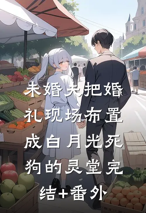 未婚夫把婚礼现场布置成白月光死狗的灵堂完结+番外