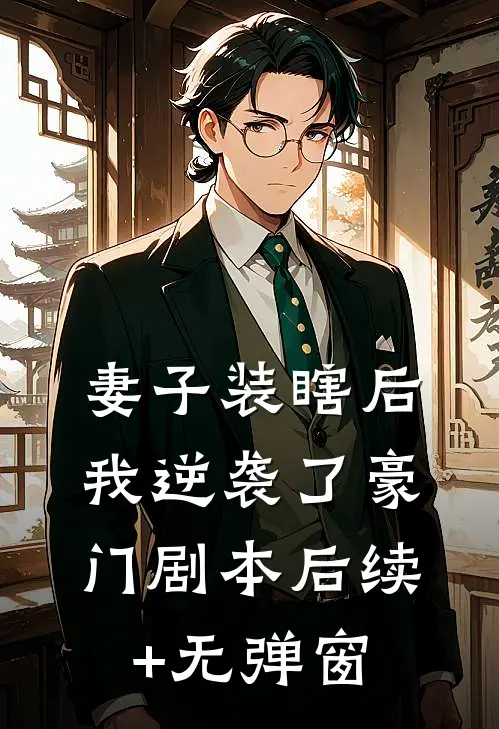 妻子装瞎后，我逆袭了豪门剧本后续+无弹窗