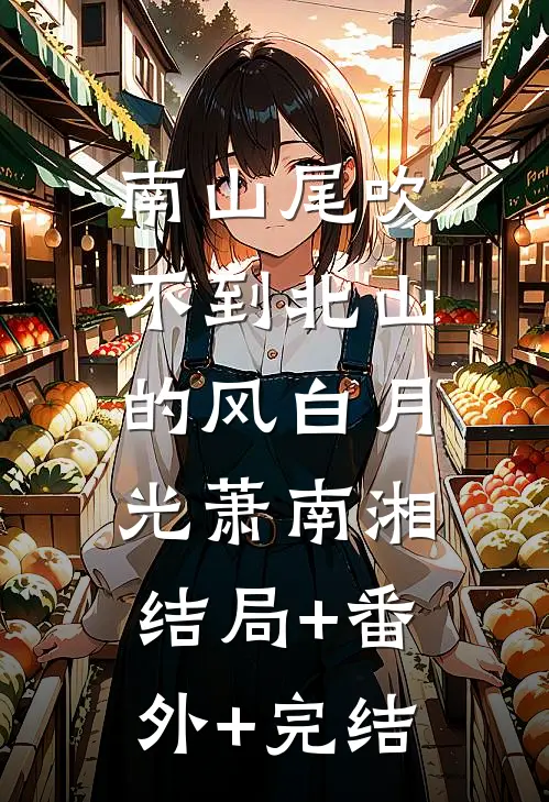 南山尾吹不到北山的风白月光萧南湘:结局+番外+完结
