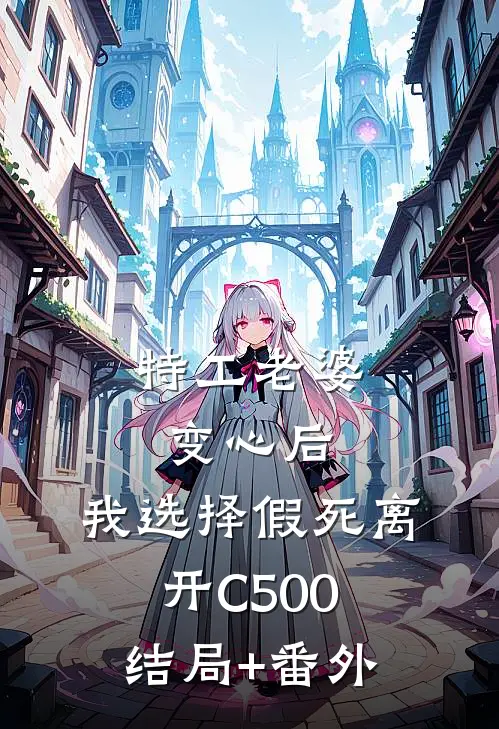 特工老婆变心后，我选择假死离开C500:结局+番外