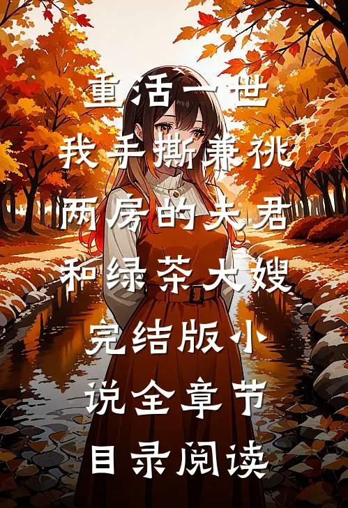 重活一世，我手撕兼祧两房的夫君和绿茶大嫂完结版小说全章节目录阅读
