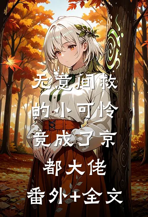 无意间救的小可怜，竟成了京都大佬:(番外)+(全文)