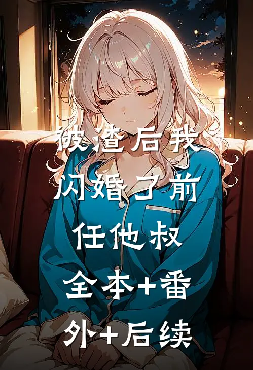 被渣后我闪婚了前任他叔:全本+番外+后续