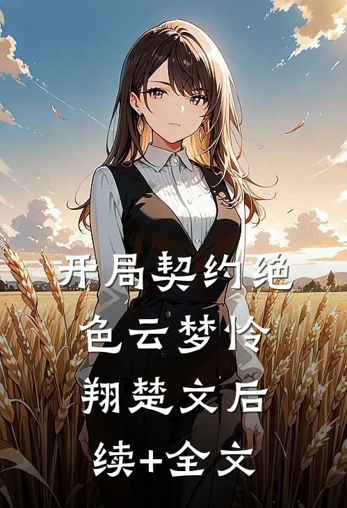 开局契约绝色云梦怜翔楚文后续+全文