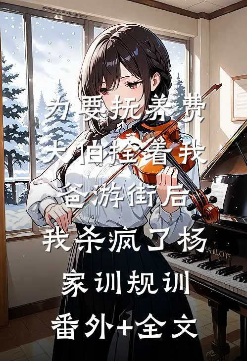 为要抚养费大伯拴着我爸游街后，我杀疯了杨家训规训:(番外)+(全文)