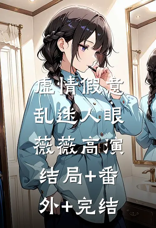 虚情假意，乱迷人眼薇薇高演结局+番外+完结