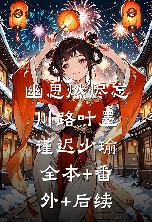 幽思燃烬忘川路叶墨谨迟少瑜:全本+番外+后续